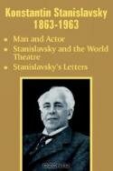 Konstantin Stanislavsky 1863-1963: Man and Actor : Stanislavsky and the World Theatre : Stanislavsky's Letters