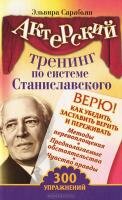 Актерский тренинг по системе Станиславского. Верю! Как убедить, заставить верить и переживать. 300 упражнений